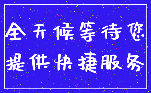 全天候等待您_提供快捷服务