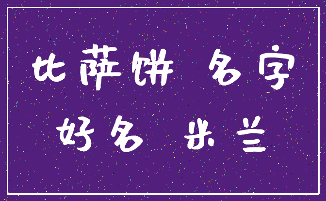 比萨饼 名字_好名 米兰