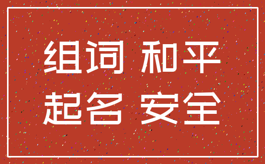 组词 和平_起名 安全