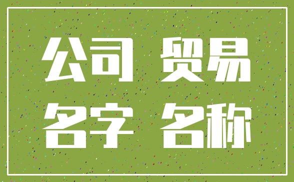 公司 贸易_名字 名称