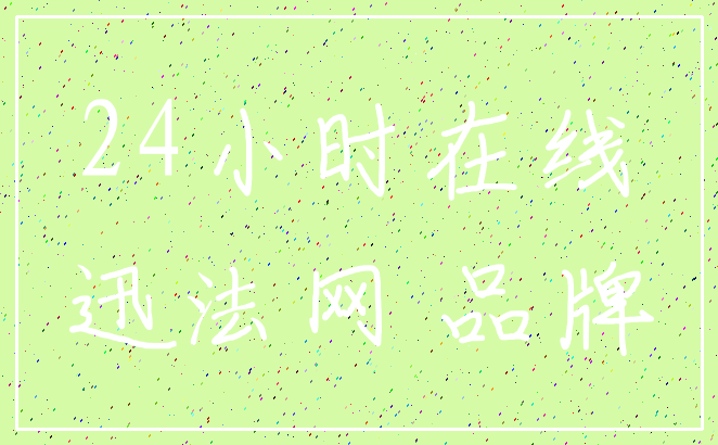 24小时在线_迅法网 品牌