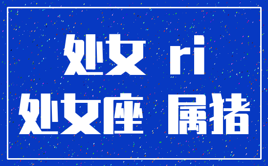 处女 ri_处女座 属猪