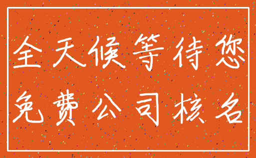 全天候等待您_免费公司核名