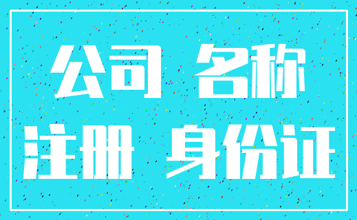 公司 名称_注册 身份证