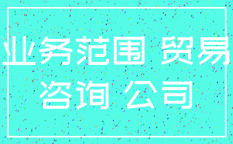 业务范围 贸易_咨询 公司