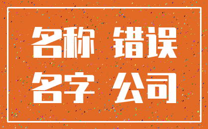 名称 错误_名字 公司