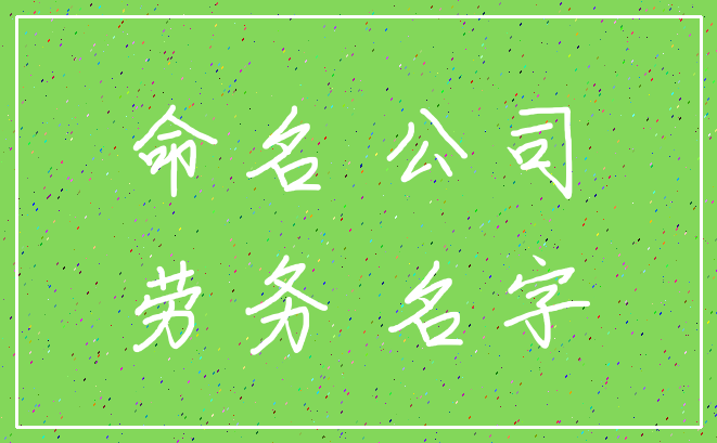 命名 公司_劳务 名字