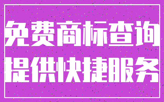 免费商标查询_提供快捷服务