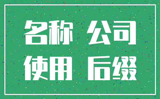 名称 公司_使用 后缀