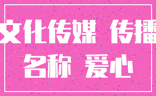 文化传媒 传播_名称 爱心