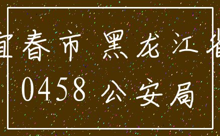 宜春市 黑龙江省_0458 公安局