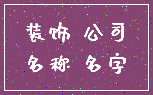 装饰 公司_名称 名字