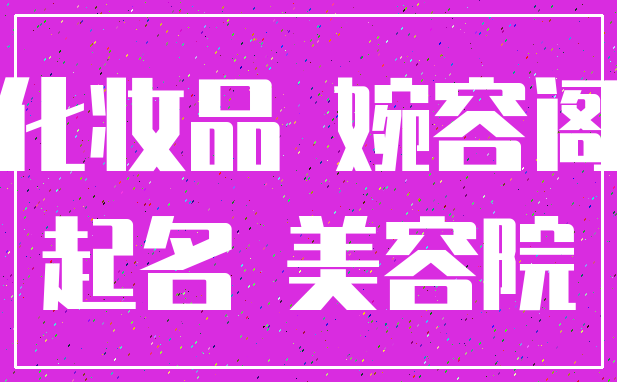 化妆品 婉容阁_起名 美容院