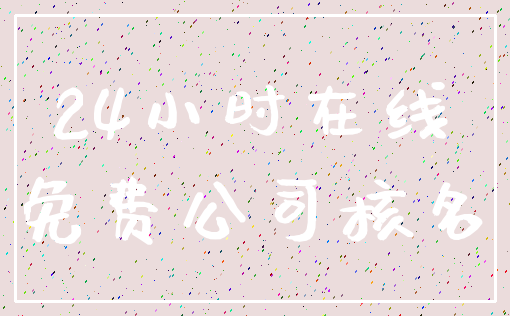 24小时在线_免费公司核名