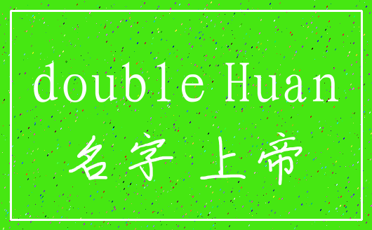 double Huan_名字 上帝