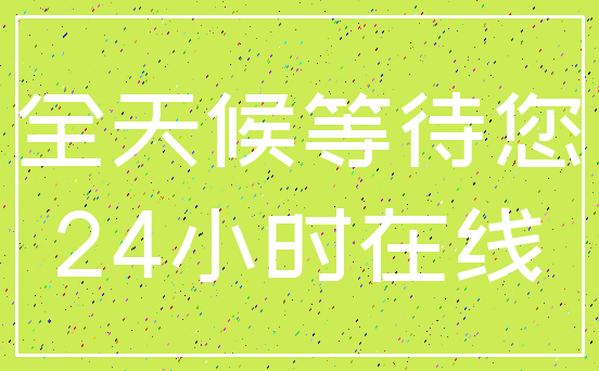 全天候等待您_24小时在线