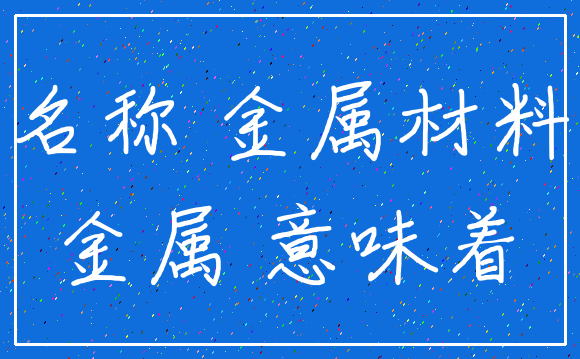 名称 金属材料_金属 意味着