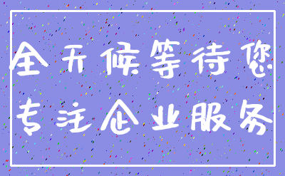 全天候等待您_专注企业服务