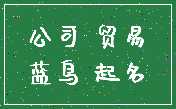 公司 贸易_蓝鸟 起名