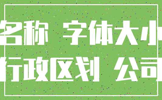 名称 字体大小_行政区划 公司