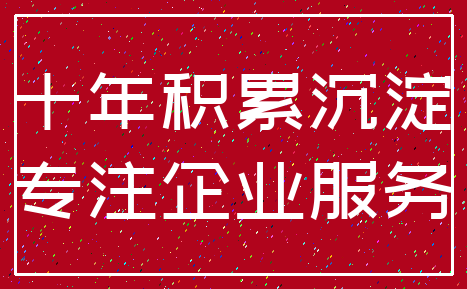 十年积累沉淀_专注企业服务