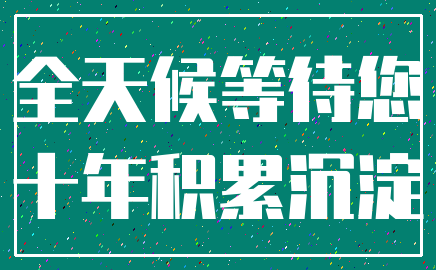 全天候等待您_十年积累沉淀