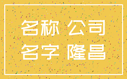 名称 公司_名字 隆昌