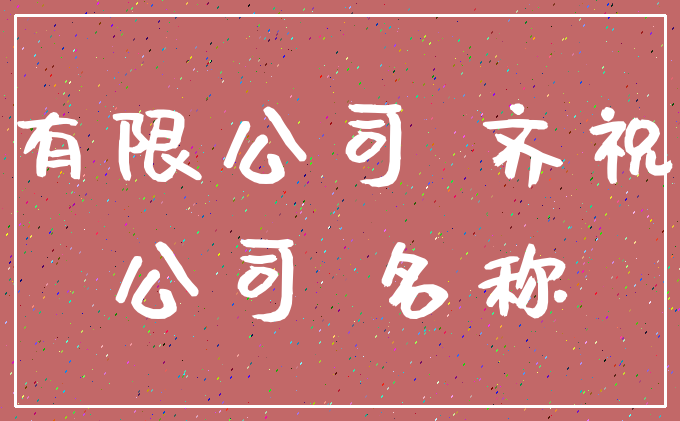 有限公司 齐祝_公司 名称