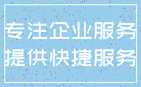 专注企业服务_提供快捷服务