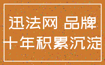 迅法网 品牌_十年积累沉淀