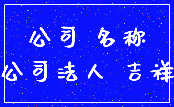公司 名称_公司法人 吉祥
