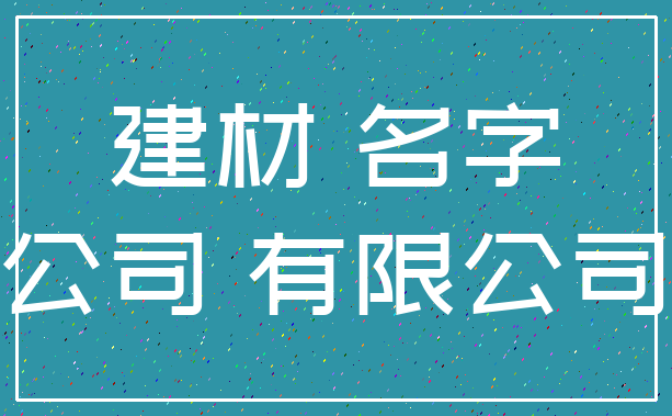 建材 名字_公司 有限公司