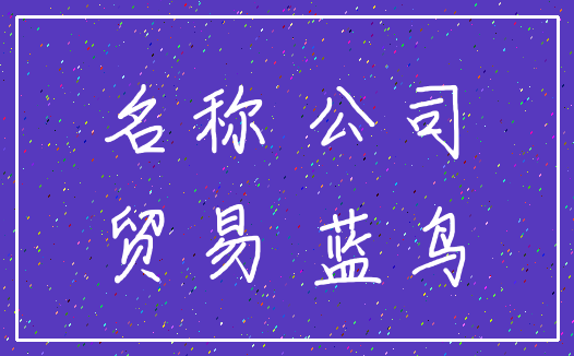 名称 公司_贸易 蓝鸟