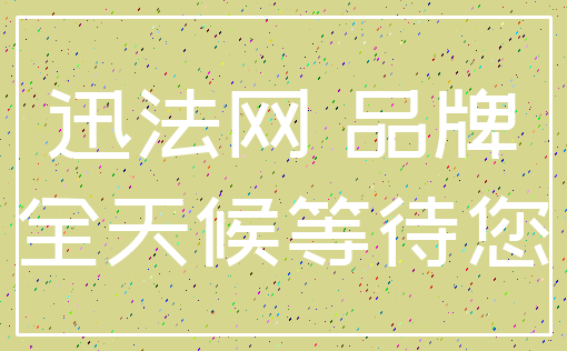 迅法网 品牌_全天候等待您