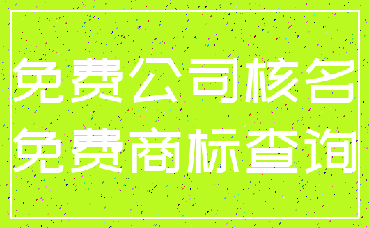 免费公司核名_免费商标查询