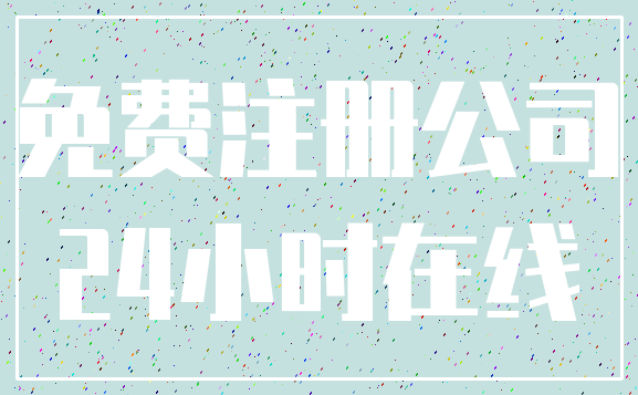 免费注册公司_24小时在线