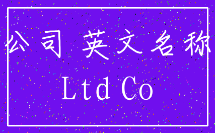 公司 英文名称_Ltd Co