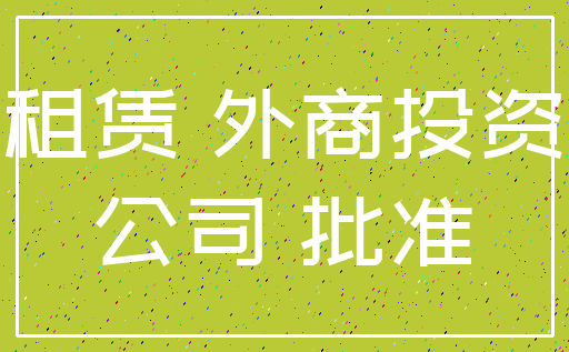 租赁 外商投资_公司 批准