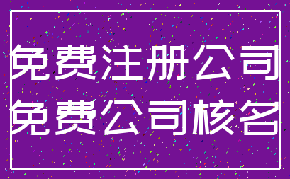 免费注册公司_免费公司核名