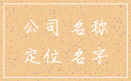 公司 名称_定位 名字