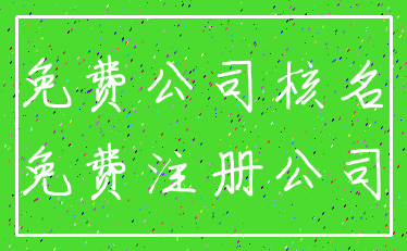 免费公司核名_免费注册公司
