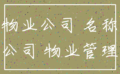 物业公司 名称_公司 物业管理