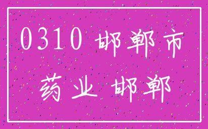 0310 邯郸市_药业 邯郸