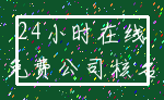 24小时在线_免费公司核名