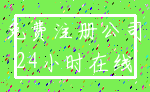 免费注册公司_24小时在线