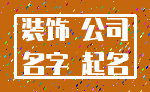 装饰 公司_名字 起名