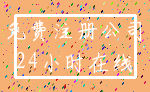 免费注册公司_24小时在线