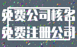 免费公司核名_免费注册公司