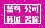 蓝鸟 公司_韩国 名称