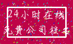 24小时在线_免费公司核名